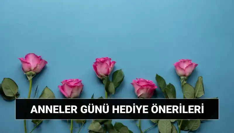 Anneler Günü Yenilikleri: Sevgili Anneleriniz İçin En İyi Hediye Fikirleri