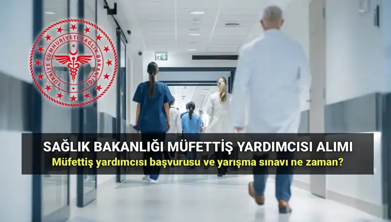 2025 Sağlık Bakanlığı Müfettiş Yardımcısı Alım Süreci: Başvurular ve Şartlar