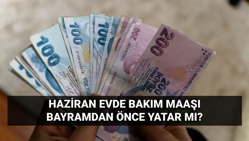 Evde Bakım Maaşları, Bayramdan Önce Yatacak Mı? 2025 Haziran Gelişmeleri