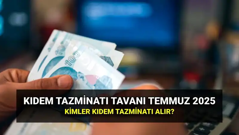 Temmuz 2025 Kıdem Tazminatı Tavan Ücretinde Şok Zam: Ne Kadar Olacak?